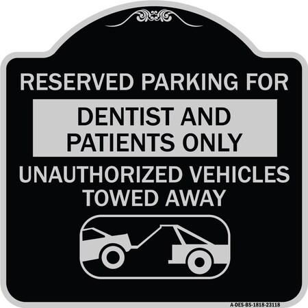 Signmission Reserved Parking for Dentists and Patients Only Unauthorized Vehicles Towed Away, BS-1818-23118 A-DES-BS-1818-23118